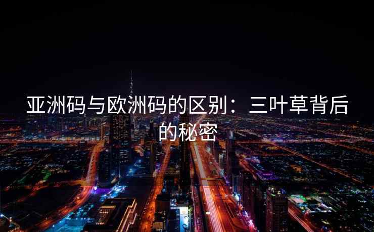 亚洲码与欧洲码的区别：三叶草背后的秘密